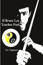 If Bruce Lee Teaches Pool: Like how Bruce Lee incorporated radical techniques to evolve and teach his Jeet Kune Do, this book describes how he mi - Paperback