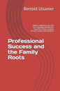 Professional Success and the Family Roots: Where Leadership, but also Self-Sabotage and Burnout have their Origin. Insights through Family Constellati - Paperback