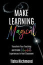 Make Learning Magical: Transform Your Teaching and Create Unforgettable Experiences in Your Classroom - Paperback