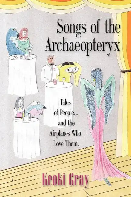 Songs of the Archaeopteryx: Tales of People...and the Airplanes Who Love Them - Paperback
