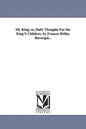 My King; or, Daily Thoughts For the King'S Children. by Frances Ridley Havergal... - Paperback
