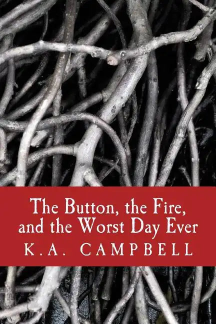 The Button, the Fire, and the Worst Day Ever: A small collection of chilling short stories that tell of bravery, insanity, and a bit of horror to make - Paperback