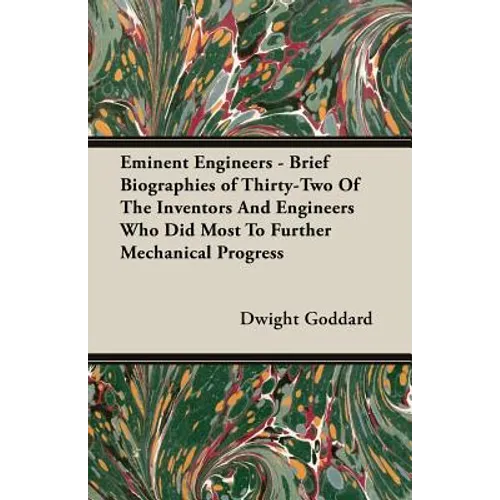 Eminent Engineers - Brief Biographies of Thirty-Two of the Inventors and Engineers Who Did Most to Further Mechanical Progress - Paperback
