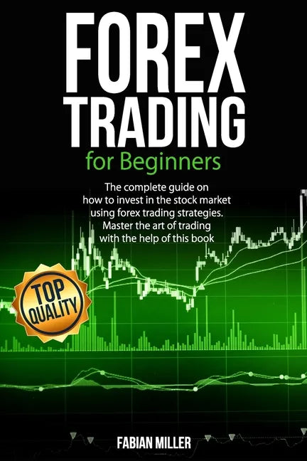 Forex Trading for Beginners: The Complete Guide on How to Invest in The Stock Market Using Forex Trading Strategies. Master The Art of Trading With - Paperback