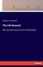 The Life Beyond: this mortal must put on immortality - Paperback