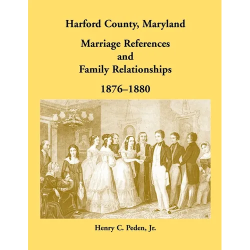 Harford County, Maryland Marriage References and Family Relationships, 1876-1880 - Paperback