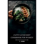 Fatty Liver Diet Cookbook for Women: Flavorful Recipes for Managing Fatty Liver, Designed for Women - Paperback
