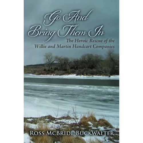 Go And Bring Them In: The Heroic Rescue of the Willie and Martin Handcart Companies - Paperback
