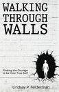 Walking Through Walls: Finding the Courage to Be Your True Self - Paperback