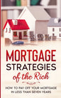 Mortgage Strategies of the Rich: How to Pay Off Your Mortgage in Less Than Seven Years - Paperback
