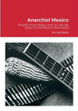 Anarchist Mexico: Ricardo Flores Magon and La Casa del Obero in the Mexican Revolution - Paperback