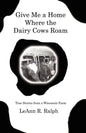 Give Me a Home Where the Dairy Cows Roam: True Stories from a Wisconsin Farm - Paperback