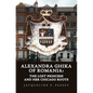 Alexandra Ghika of Romania: The Lost Princess and Her Chicago Roots - Hardcover