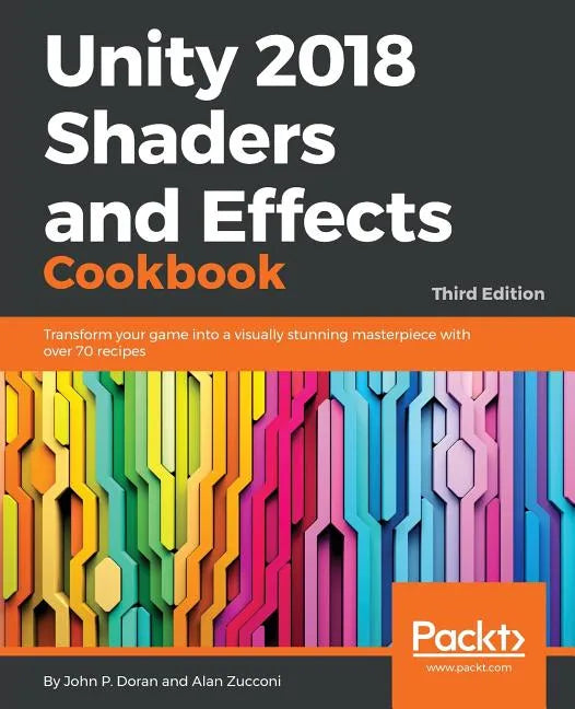 Unity 2018 Shaders and Effects Cookbook: Transform your game into a visually stunning masterpiece with over 70 recipes - Paperback