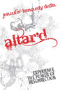Altar'd: Experience the Power of Resurrection: Experience the Power of Resurrection - Paperback