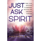 Just Ask Spirit: Free Your Emotions to Energize Intuition and Discover Purpose - Paperback