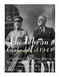 The Tehran Conference of 1943: The History of the First Meeting Between the Allies' Big Three Leaders during World War II - Paperback