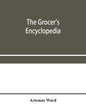 The grocer's encyclopedia; A compendium of useful Information concerning foods of all kids. How they are raised, prepared and marketed. How to care fo - Paperback