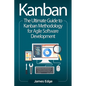 Kanban: The Ultimate Guide to Kanban Methodology for Agile Software Development - Paperback