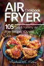 Air Fryer Cookbook: 105 Easy and Yummy Air Fryer Recipes You Will Love - Paperback