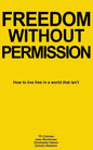 Freedom Without Permission: How to Live Free in a World That Isn't - Paperback