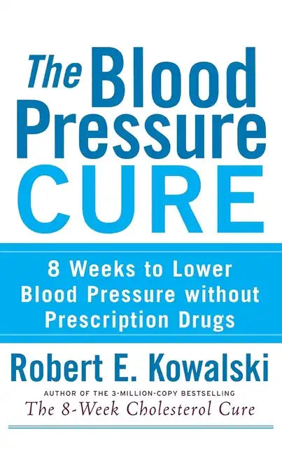 The Blood Pressure Cure: 8 Weeks to Lower Blood Pressure Without Prescription Drugs - Hardcover