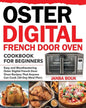 Oster Digital French Door Oven Cookbook for Beginners: Easy and Mouthwatering Oster Digital French Door Oven Recipes That Anyone Can Cook (30-Day Meal - Paperback