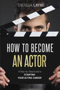 How to Become an Actor: A Step-by-Step Guide to Starting Your Acting Career - Paperback