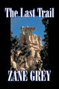 The Last Trail by Zane Grey, Fiction, Westerns, Historical - Hardcover