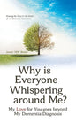 Why Is Everyone Whispering Around Me?: My Love for You Goes Beyond My Dementia Diagnosis - Paperback