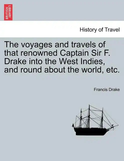 The voyages and travels of that renowned Captain Sir F. Drake into the West Indies, and round about the world, etc. - Paperback