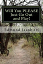 Will You Please Just Go Out and Play!: Before Safety Helmets, Sunscreen, and play dates: Fun with Cod liver oil, lighter fluid, TNT salutes, and other - Paperback