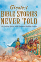 Greatest Bible Stories Never Told: 30 Exciting Stories With Character-Building Lessons For Kids - Hardcover