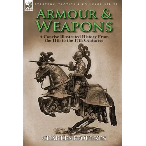 Armour & Weapons: A Concise Illustrated History from the 11th to the 17th Centuries - Hardcover