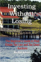 Investing Without Losing: The Beginner's Guide to Real Estate Tax Lien and Tax Deed Auctions - Paperback