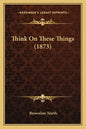 Think on These Things (1873) - Paperback
