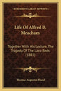 Life Of Alfred B. Meacham: Together With His Lecture, The Tragedy Of The Lava Beds (1883) - Paperback