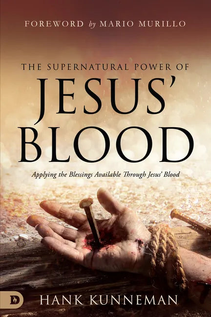 The Supernatural Power of Jesus' Blood: Applying the Blessings Available Through Jesus' Blood - Paperback