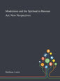 Modernism and the Spiritual in Russian Art: New Perspectives - Hardcover