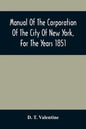 Manual Of The Corporation Of The City Of New York, For The Years 1851 - Paperback