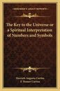 The Key to the Universe or a Spiritual Interpretation of Numbers and Symbols - Paperback