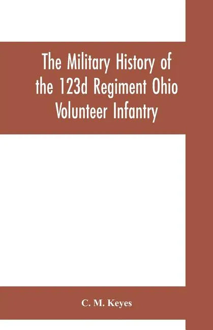 The military history of the 123d Regiment Ohio Volunteer Infantry - Paperback