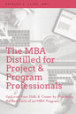 The MBA Distilled for Project & Program Professionals: Up-Level Your Skills & Career by Mastering the Best Parts of an MBA Program - Paperback