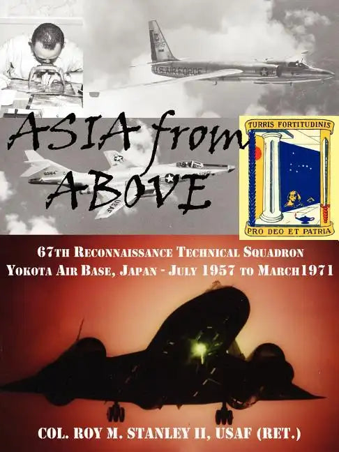 Asia from Above: The 67th Reconnaissance Technical Squadron, Yokota AB, Japan, July 1957 to March 1971 - Paperback