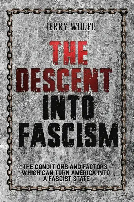 The Descent Into Fascism: The Conditions and Factors Which Can Turn America Into A Fascist State - Paperback