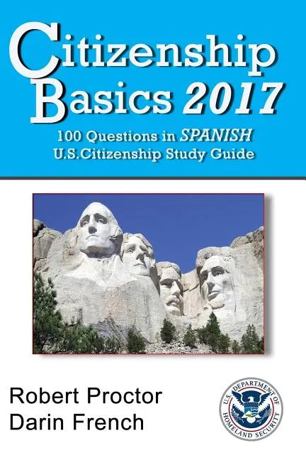 Citizenship Basics 2017: 100 Questions in Spanish - U.S. Citizenship Study Guide: U.S. Naturalization Interview 100 Civics Questions in Spanish - Paperback