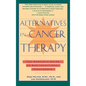 Alternatives in Cancer Therapy: The Complete Guide to Alternative Treatments - Paperback