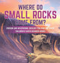 Where Do Small Rocks Come From? Erosion and Weathering Geology for Kids 3rd Grade Children's Earth Sciences Books - Hardcover