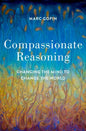 Compassionate Reasoning: Changing the Mind to Change the World - Hardcover