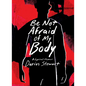 Be Not Afraid of My Body: A Lyrical Memoir - Paperback